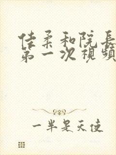 佳柔和院长公的第一次视频