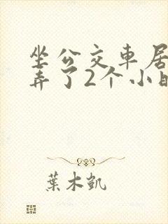 坐公交车居然被弄了2个小时小说