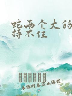 蛇两个大的我坚持不住