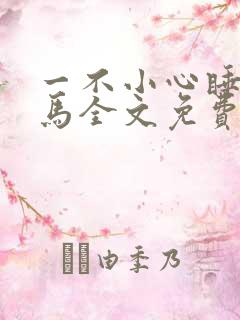 一不小心睡了竹马全文免费阅读