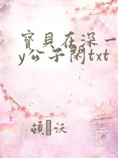 宝贝在深一些by公子闲txt