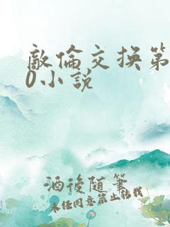 敌伦交换第150小说