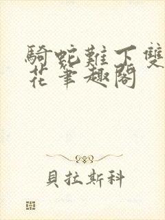 骑蛇难下双金银花笔趣阁