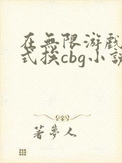 在无限游戏里花式挨cbg小说