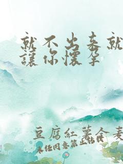 就不出来就是要让你怀孕