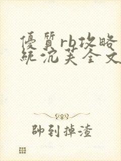 优质rb攻略系统沉芙全文免费阅读在