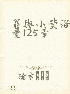 翁与小莹浴室欢爱125章