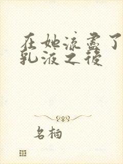 在她流尽了她的乳液之后