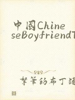 中国ChineseBoyfriendTV