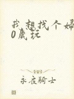 我想找个妇女50岁玩