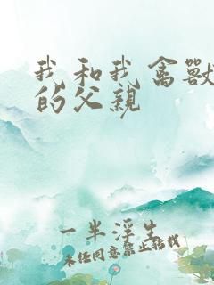 我和我禽兽不如的父亲