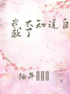 我不知道自己无敌了