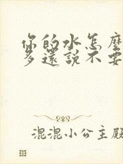 你的水怎么那么多还说不要