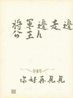 将军边走边挺进公主h