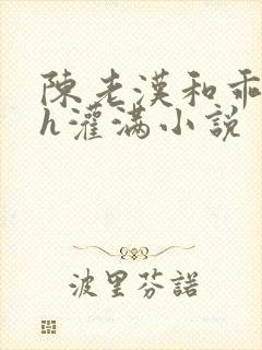 陈老汉和乖乖女h灌满小说