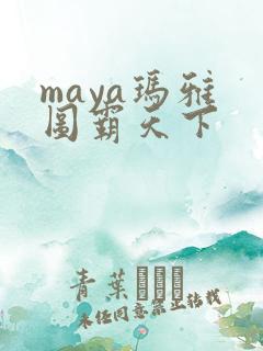 maya玛雅 图霸天下