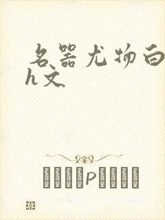 名器尤物白柔柔h文