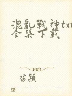 混乱战神txt全集下载