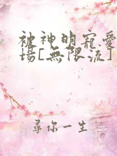 被神明宠爱的下场[无限流]