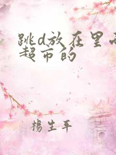 跳d放在里面逛超市的