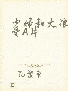 少妇和大狼拘作爱A片