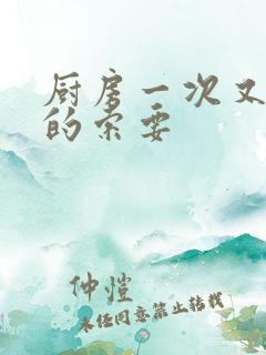 厨房一次又一次的索要