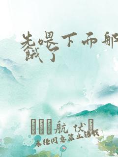 先喂下面那张嘴 饿了