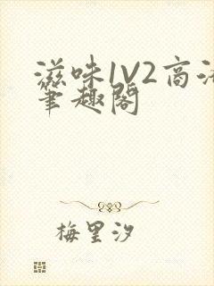 滋味1V2商洛笔趣阁