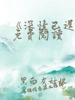 《深情已迟暮》免费阅读