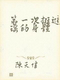 第一次挺进苏雨瑶的身体