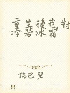 重生后我对前夫冷若冰霜