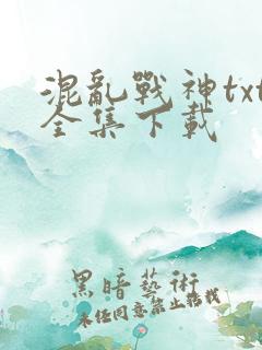混乱战神txt全集下载