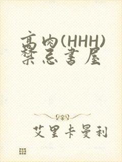 高肉(HHH)禁忌书屋