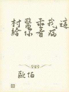 村医乖我这是在给你看病