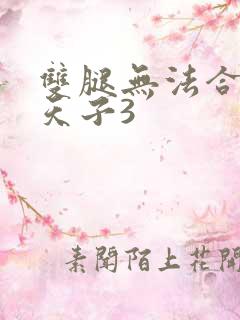 双腿无法合拢的天子3