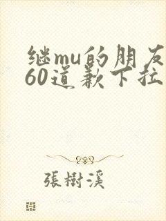 继mu的朋友们60道歉下拉式