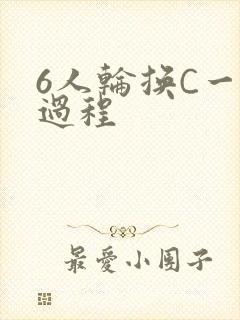 6人轮换C一个过程