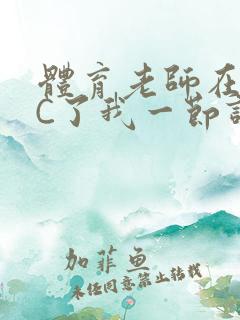 体育老师在单杠C了我一节课网