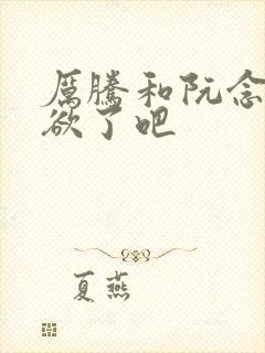 厉腾和阮念初太欲了吧