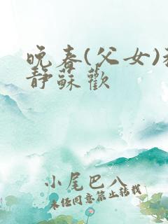 晚春(父女)程静苏欢