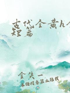 古代全黄h全肉短篇