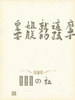 皇姐就这么不想要朕的孩子