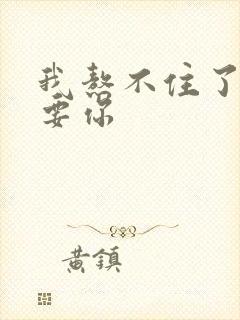 我熬不住了我想要你