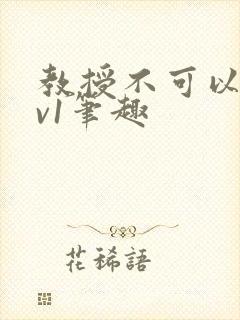 教授不可以c1v1笔趣