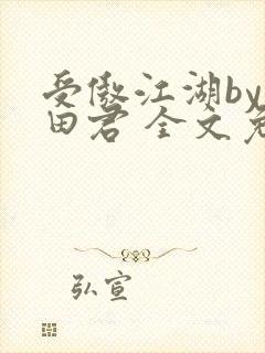 受傲江湖by雨田君 全文免费阅读