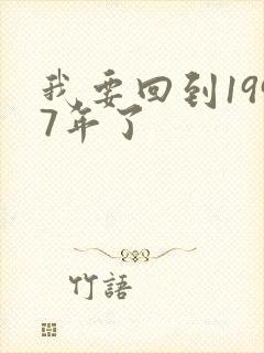 我要回到1997年了