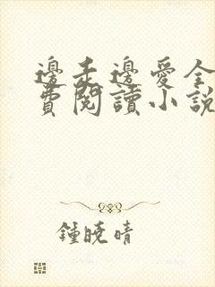 边走边爱全文免费阅读小说