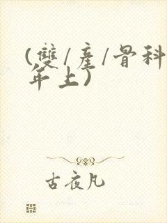 (双/产/骨科年上)