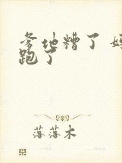 爹地糟了 妈咪跑了