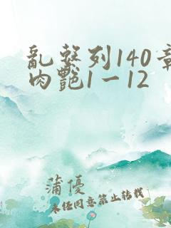 乱系列140章肉艳1一12